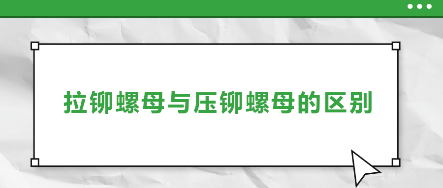 拉鉚螺母與壓鉚螺母的區別， 一次給你講清楚