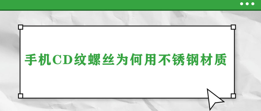 手機CD紋螺絲為何用不銹鋼材質
