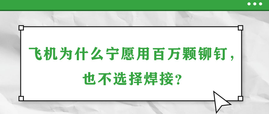 飛機為什么寧愿用百萬顆鉚釘，也不選擇焊接？