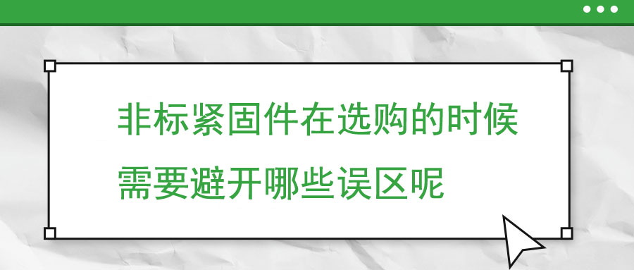 非標緊固件在選購的時候需要避開哪些誤區呢 