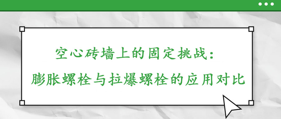 空心磚墻上的固定挑戰(zhàn):膨脹螺栓與拉爆螺栓的應(yīng)用對比