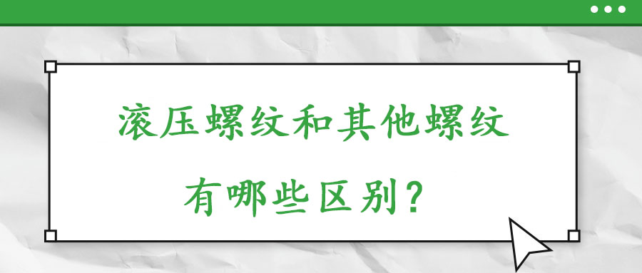 滾壓螺紋和其他螺紋有哪些什么區(qū)別?